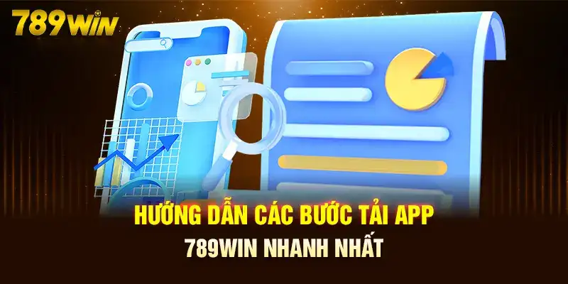 Các bước tải app 789win nhanh