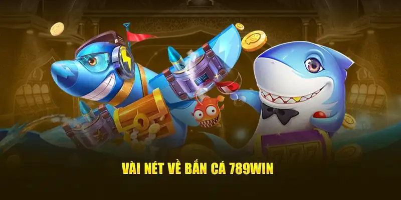 Tổng quan bắn cá 789win